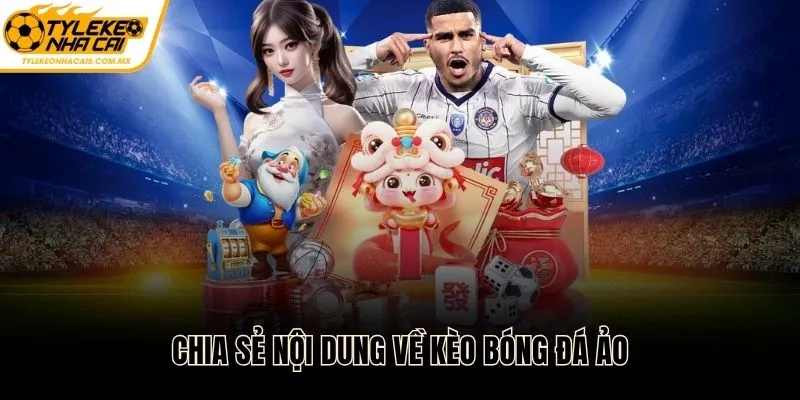 Chia sẻ nội dung về kèo bóng đá ảo