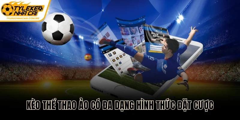Kèo thể thao ảo có đa dạng hình thức đặt cược