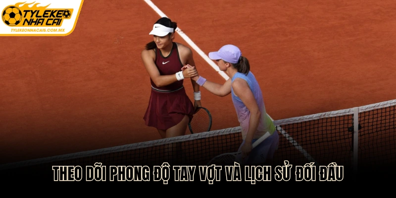 Nghiên cứu kỹ phong độ của từng tay vợt