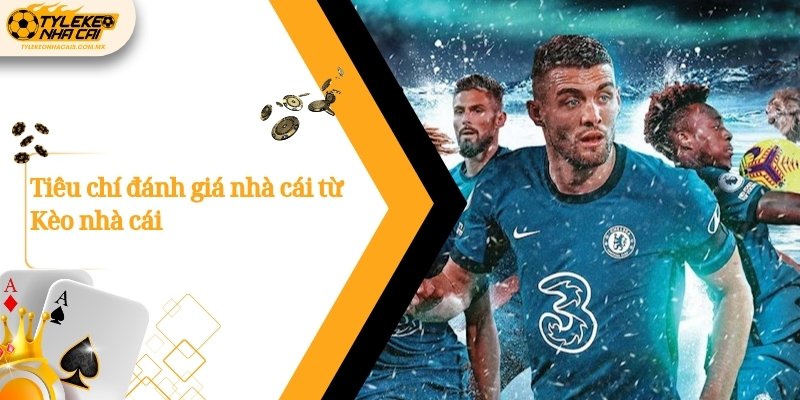 Tiêu chí đánh giá nhà cái từ Kèo nhà cái